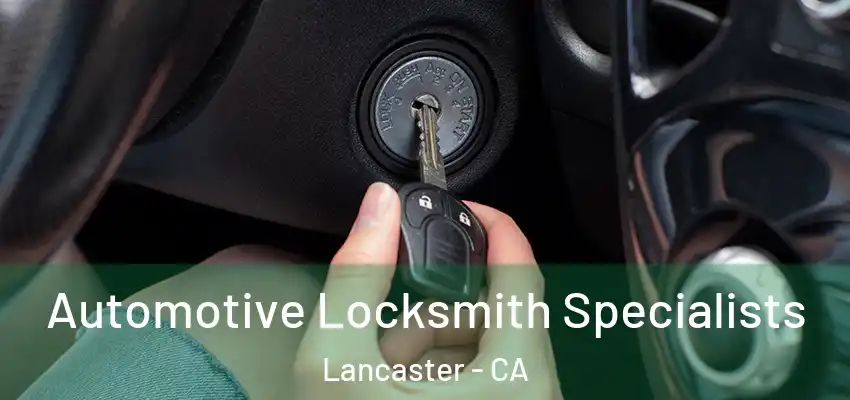  Automotive Locksmith Specialists Lancaster - CA