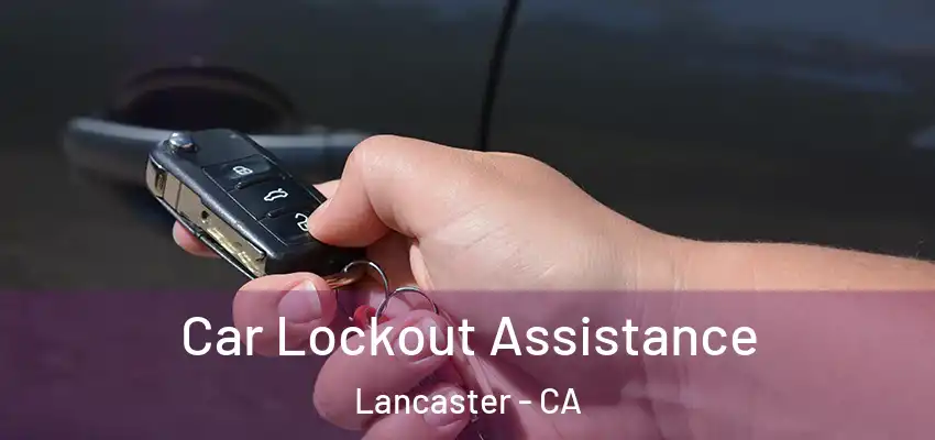  Car Lockout Assistance Lancaster - CA