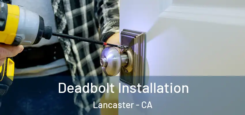 Deadbolt Installation Lancaster - CA