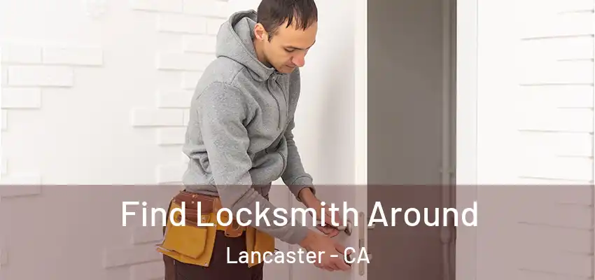  Find Locksmith Around Lancaster - CA