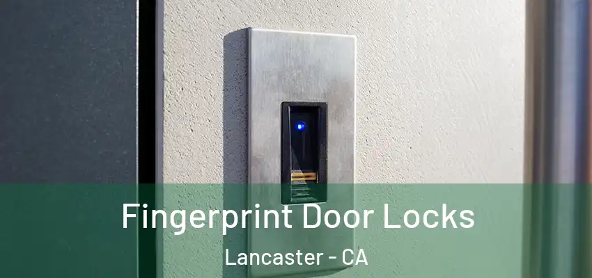 Fingerprint Door Locks Lancaster - CA