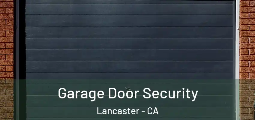  Garage Door Security Lancaster - CA